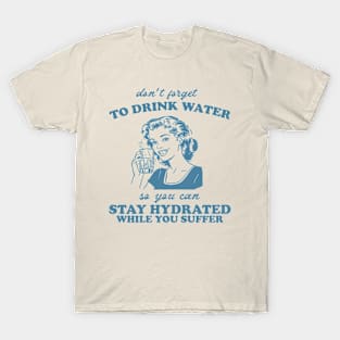 Stay Hydrated While You Suffer Retro Tshirt, Vintage 2000s Shirt, 90s Gag Shirt T-Shirt